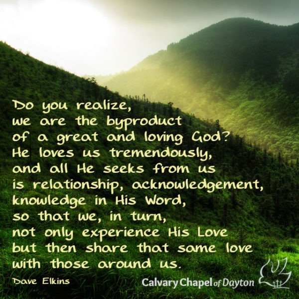 Do you realize, we are the byproduct of a great and loving God? He loves us tremendously, and all He seeks from us is relationship, acknowledgement, knowledge in His Word, so that we, in turn, not only experience His love but then share that same love with those around us.