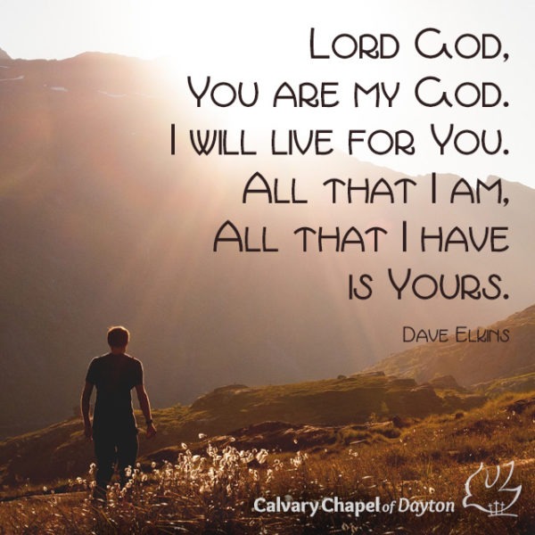 Lord God, You are my God. I will live for You. All that I am, all that I have is Yours.