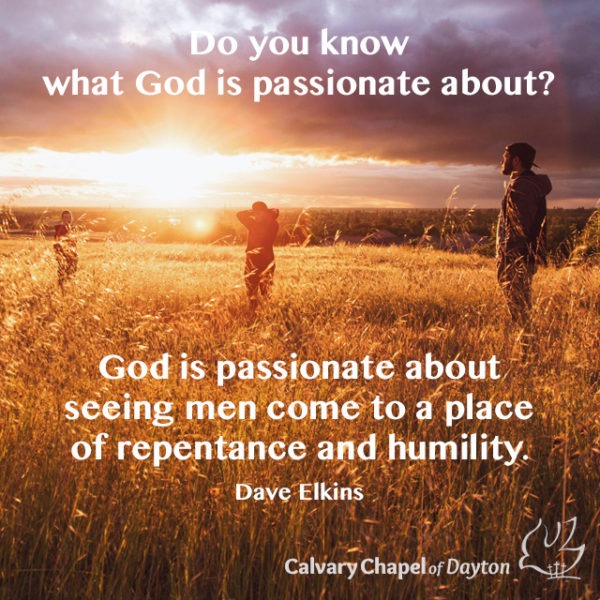 Do you know what God is passionate about? God is passionate about seeing men come to a place of repentance and humility.