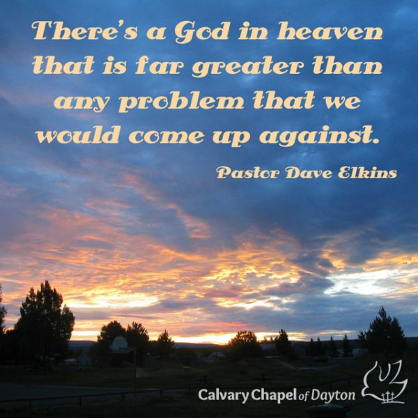 There's a God in heaven that is far greater than any problem that we could come up against.