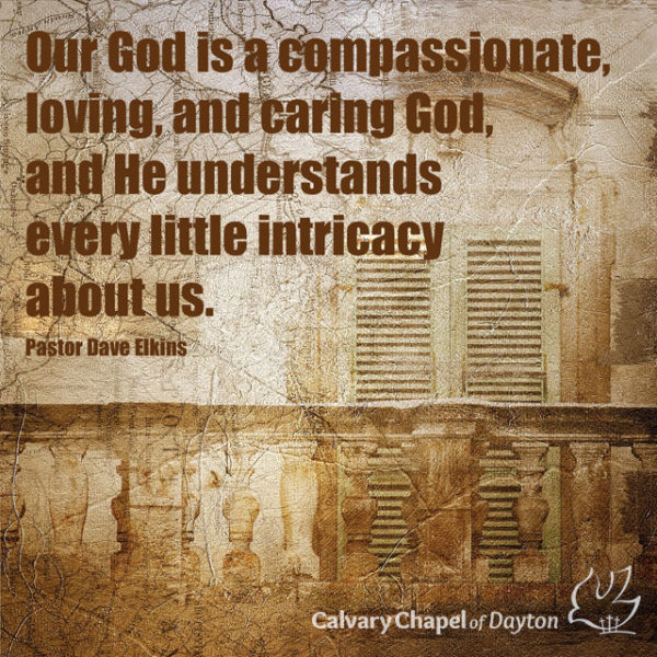 Our God is a compassionate, loving, and caring God, and He understands every little intricacy about us.