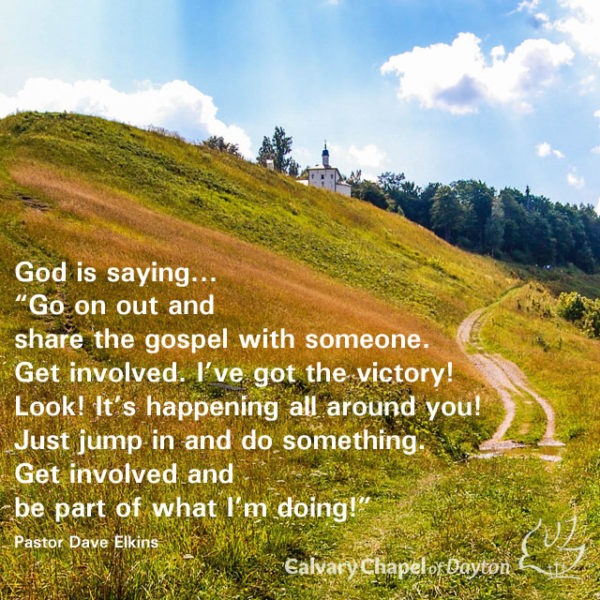 God is saying..."Go on out and share the gospel with someone. Get involved. I've got the victory! Look! It's happening all around you! Just jump in and do something. Get involved and be part of what I'm doing!"