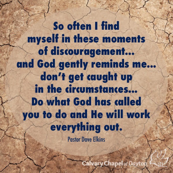 So often I find myself in these moments of discouragement... and God gently reminds me...don't get caught up in the circumstances... Do what God has called you to do and He will work everything out.