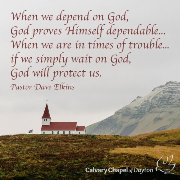 When we depend on God, God proves Himself dependable... When we are in times of trouble...if we simply wait on God, God will protect us.