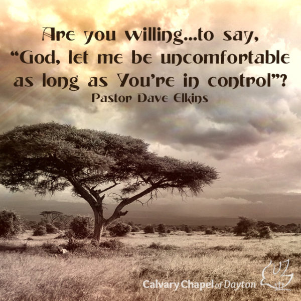 Are you willing...to say, "God, let me be uncomfortable as long as You're in control"?