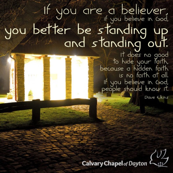 If you are a believer, if you believe in God, you better be standing up and standing out. It does no good to hide your faith, because a hidden faith is no faith at all. If you believe in God, people should know it.