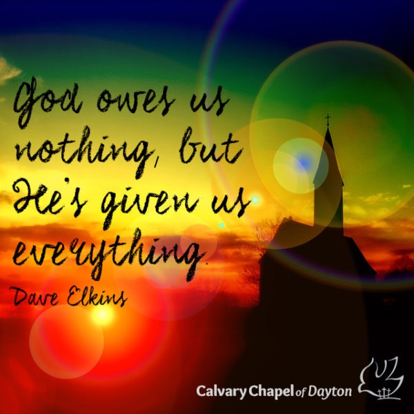 God owes us nothing, but He's given us everything.