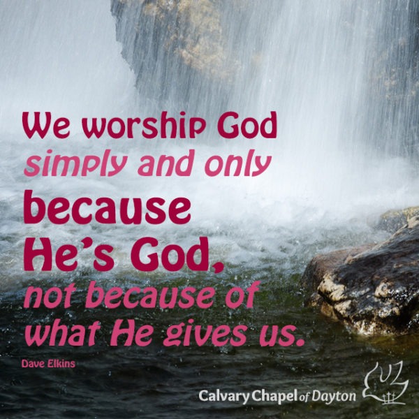 We worship God simply and only because He's God, not because of what He gives us.