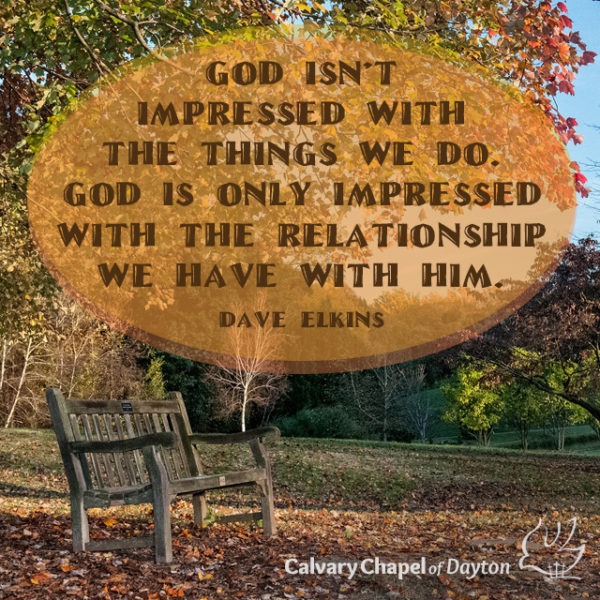 God isn't impressed with the things we do. God is only impressed with the relationship we have with Him.