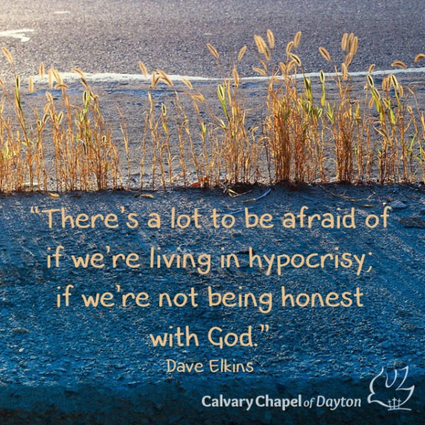 There's a lot to be afraid of if we're living in hypocrisy; if we're not being honest with God.