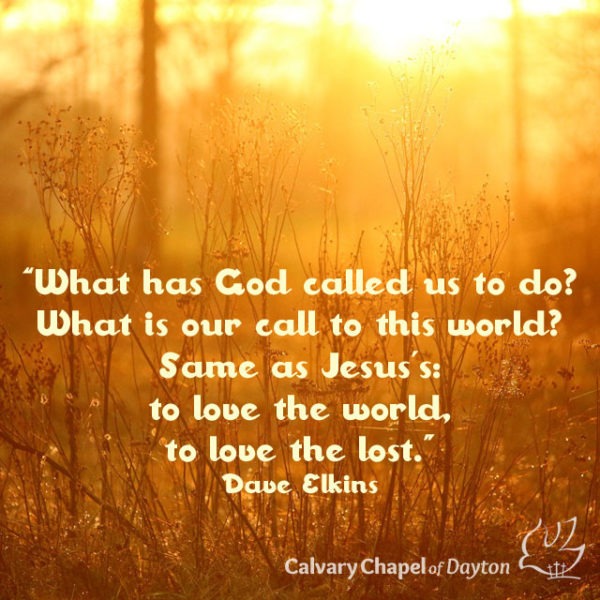 What has God called us to do? What is our call to this world? Same as Jesus's: to love the world, to love the lost.