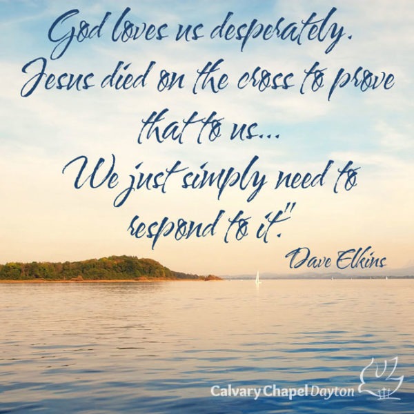 God loves us desperately. Jesus died on the cross to prove that to us... We just simply need to respond to it.