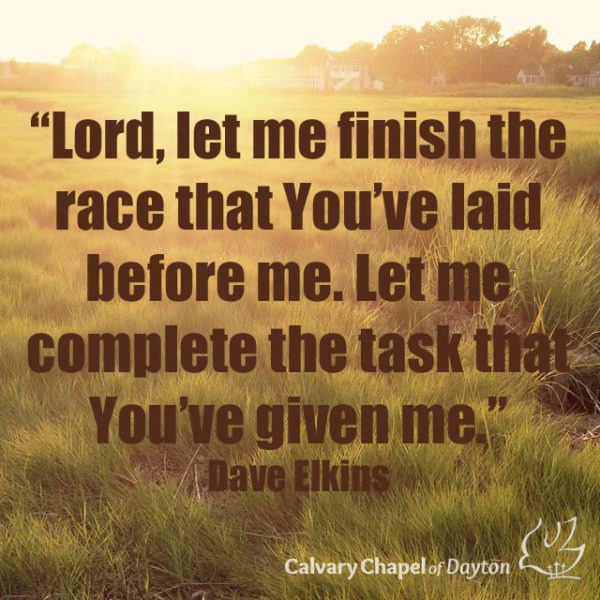 Lord, let me finish the race that You've laid before me. Let me complete the task that You've given me.