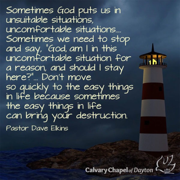 Sometimes God puts us in unsuitable situations, uncomfortable situations... Sometimes we need to stop and say, "God, am I in this uncomfortable situation for a reason, and should I stay here?" ...Don't move so quickly to the easy things in life because sometimes the easy things in life can bring your destruction.