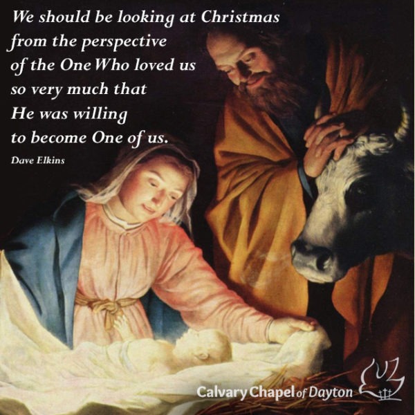We should be looking at Christmas from the perspective of the One Who loved us so very much that He was willing to become One of us.