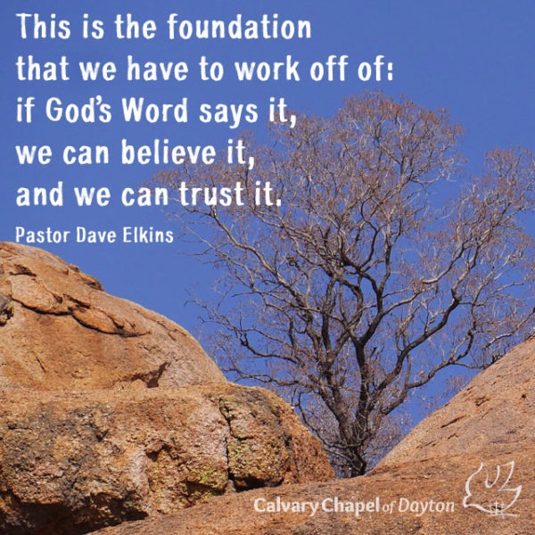 This is the foundation that we have to work off of: if God's Word says it, we can believe it, and we can trust it.