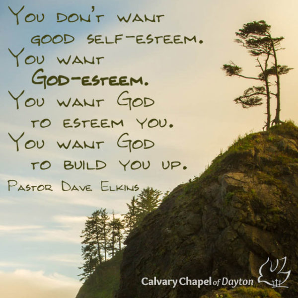 You don't want good self-esteem. You want God-esteem. You want God to esteem you. You want God to build you up.