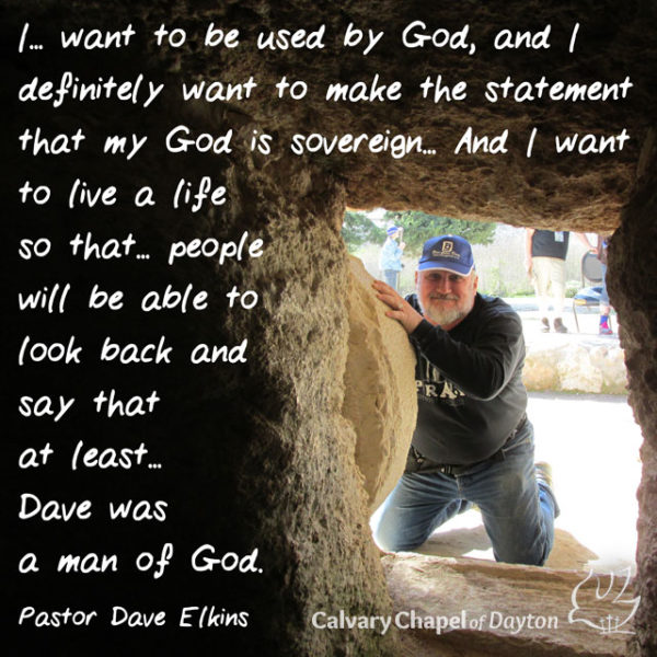 I...want to be used by God, and I definitely want to make the statement that my God is sovereign... And I want to live a life so that...people will be able to look back and say that at least...Dave was a man of God.