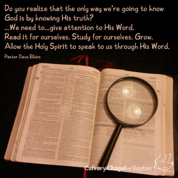 Do you realize that the only way we're going to know God is by knowing His truth? ...We need to...give attention to His Word. Read it for ourselves. Study for ourselves. Grow. Allow the Holy Spirit to speak to us through His Word.