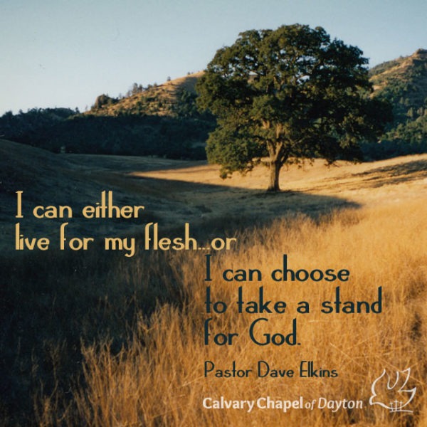 I can either live for my flesh...or I can choose to take a stand for God.