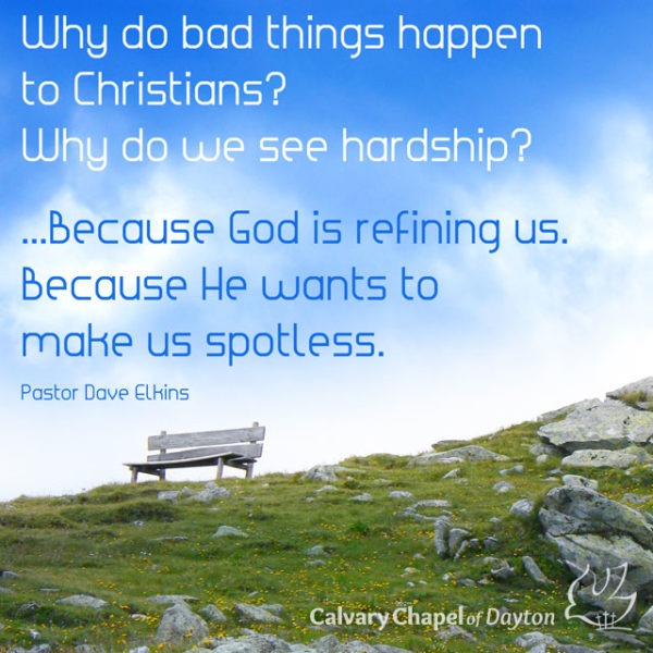 Why do bad things happen to Christians? Why do we see hardship? ...Because God is refining us. Because He wants to make us spotless.