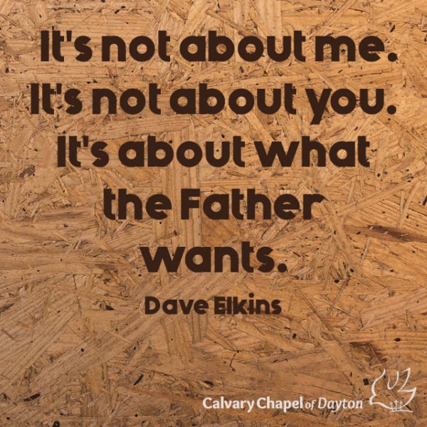 It's not about me. It's not about you. It's about what the Father wants.