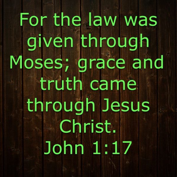 For the law was given through Moses; grace and truth came through Jesus Christ.