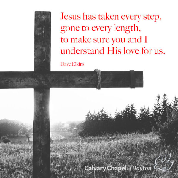 Jesus has taken every step, gone to every length, to make sure you and I understand His love for us.