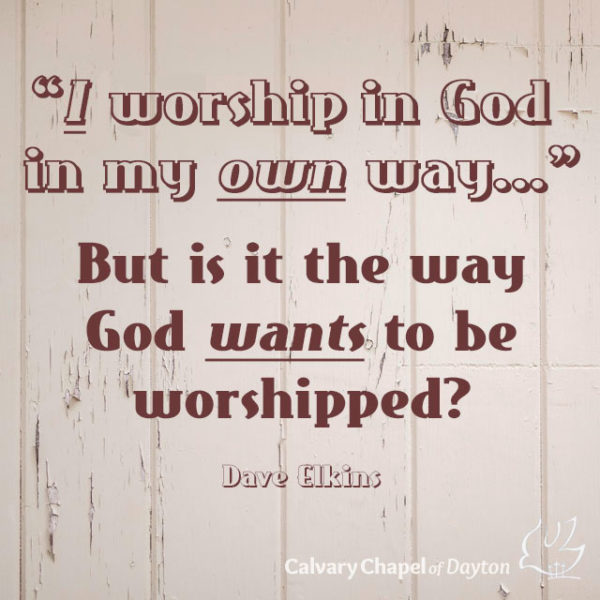 "I worship God in my own way..." But is it the way God wants to be worshipped?