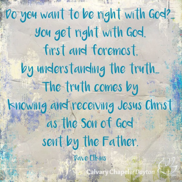 Do you want to be right with God? You get right with God, first and foremost, by understanding the truth... The truth comes by knowing and receiving Jesus Christ as the Son of God sent by the Father.