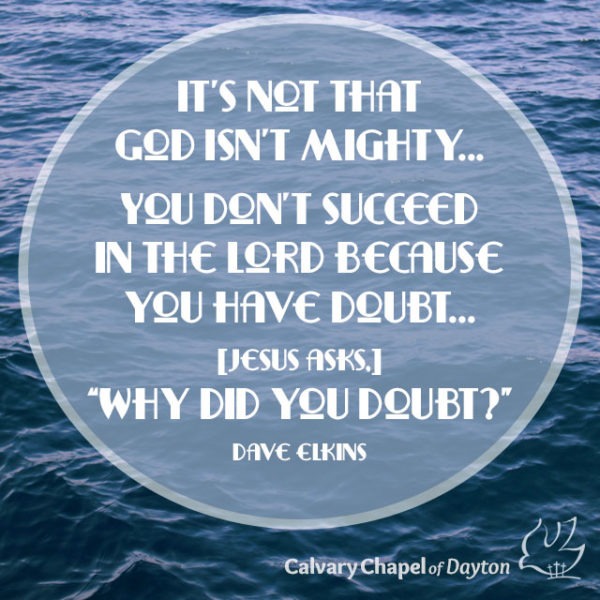 It's not that God isn't mighty... You don't succeed in the Lord because you have doubt... [Jesus asks,] "Why did you doubt?"