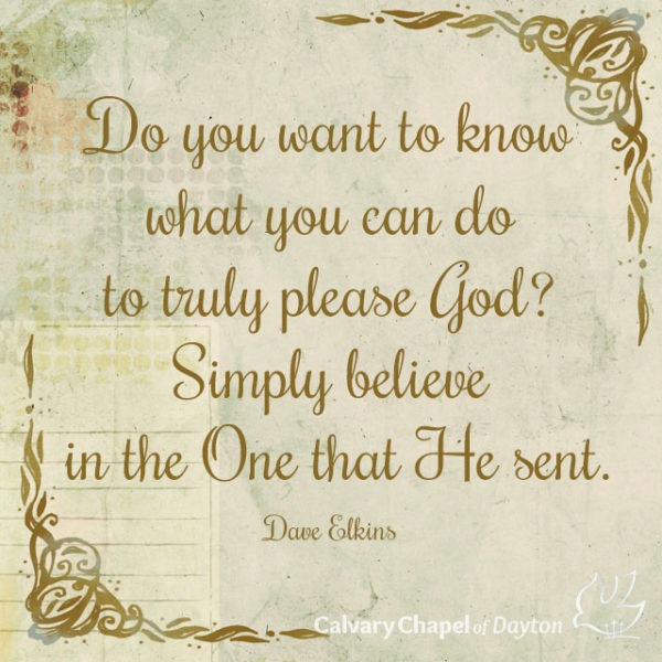 Do you want to know what you can do to truly please God? Simply believe in the One that He sent.