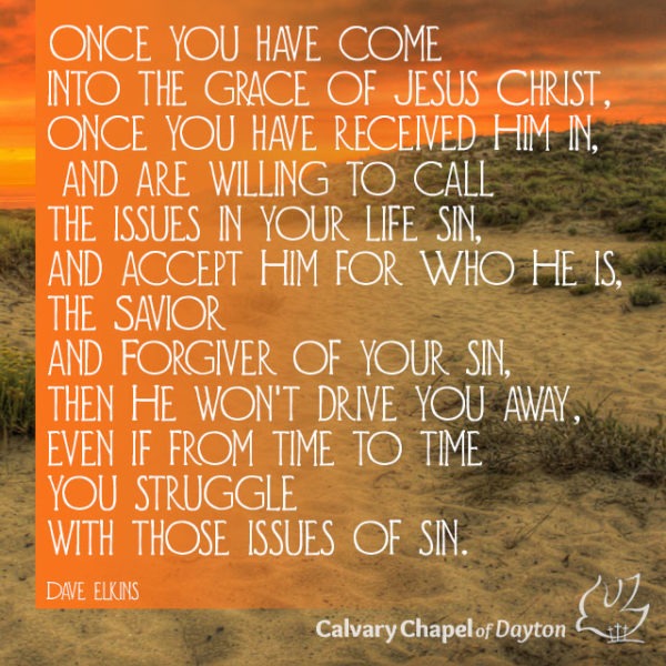 Once you have come into the grace of Jesus Christ, once you have received Him in, and are willing to call the issues in your life sin, and accept Him for Who He is, the Savior and Forgiver of your sin, then He won't drive you away, even if from time to time you struggle with those issues of sin.