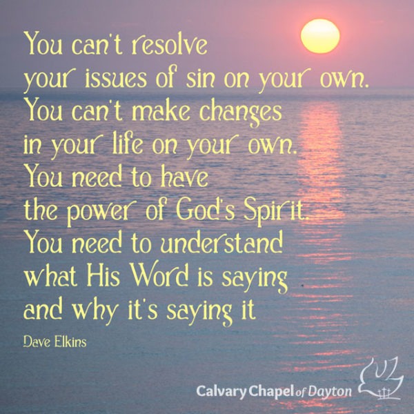 You can't resolve your issues of sin on your own. You can't make changes in your life on your own. You need to have the power of God's Spirit. You need to understand what His Word is saying and why it's saying it.