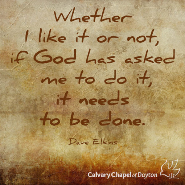 Whether I like it or not, if God has asked me to do it, it needs to be done.