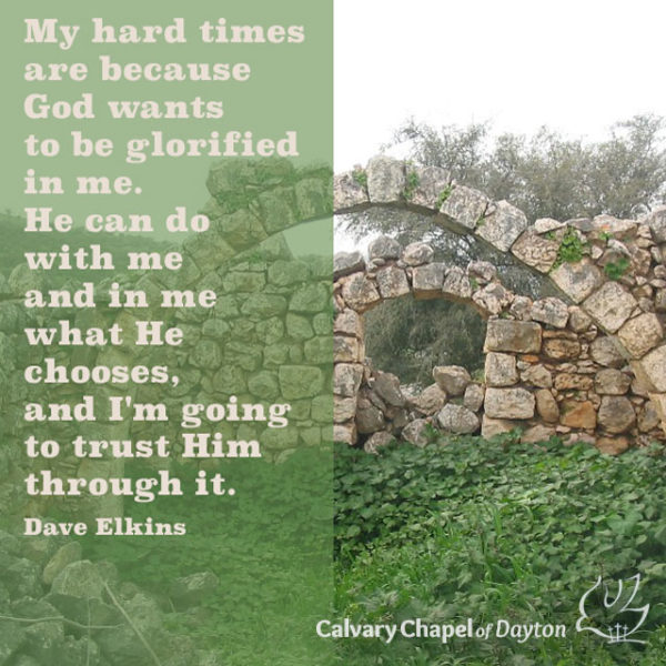 My hard times are because God wants to be glorified in me. He can do with me and in me what He chooses, and I'm going to trust Him through it.
