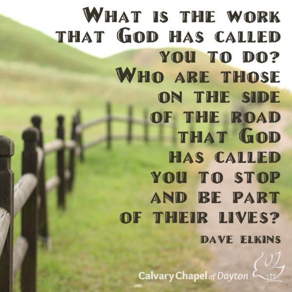 What is the work that God has called you to do? Who are those on the side of the road that God has called you to stop and be part of their lives?
