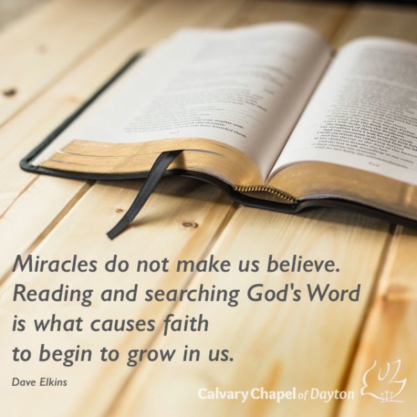 Miracles do not make us believe. Reading and searching God's Word is what causes faith to begin to grow in us.