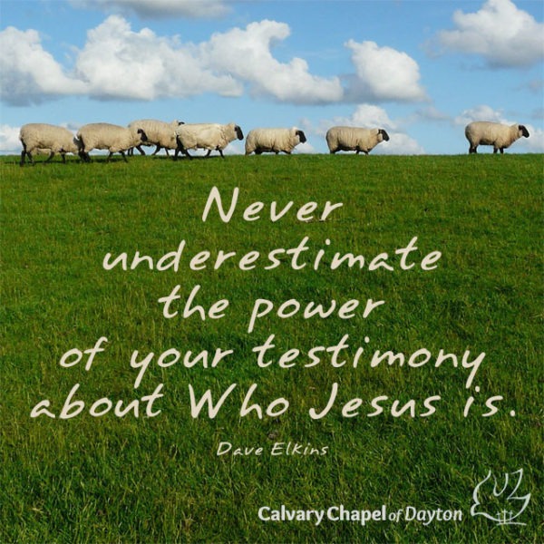 Never underestimate the power of your testimony about Who Jesus is.