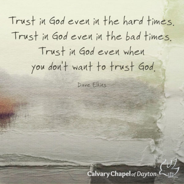 Trust in God even in the hard times. Trust in God even in the bad times. Trust in God even when you don't want to trust God.