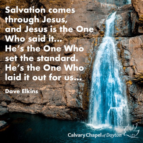Salvation comes through Jesus, and Jesus is the One Who said it... He's the One Who set the standard. He's the One Who laid it out for us.