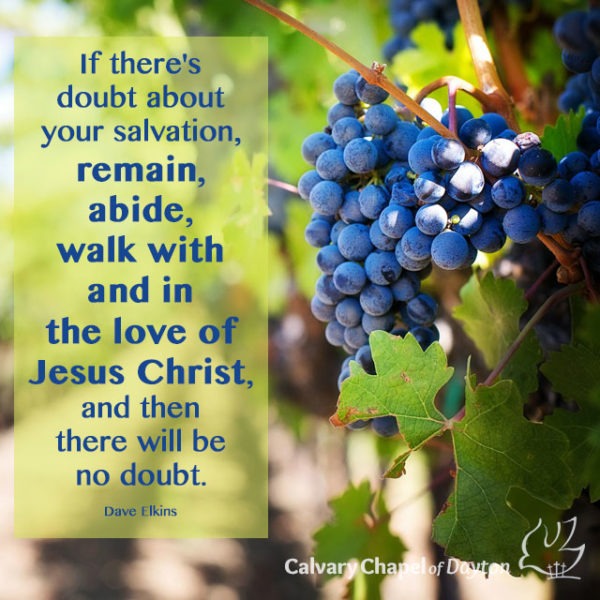 If there's doubt about your salvation, remain, abide, walk with and in the love of Jesus Christ, and then there will be no doubt.