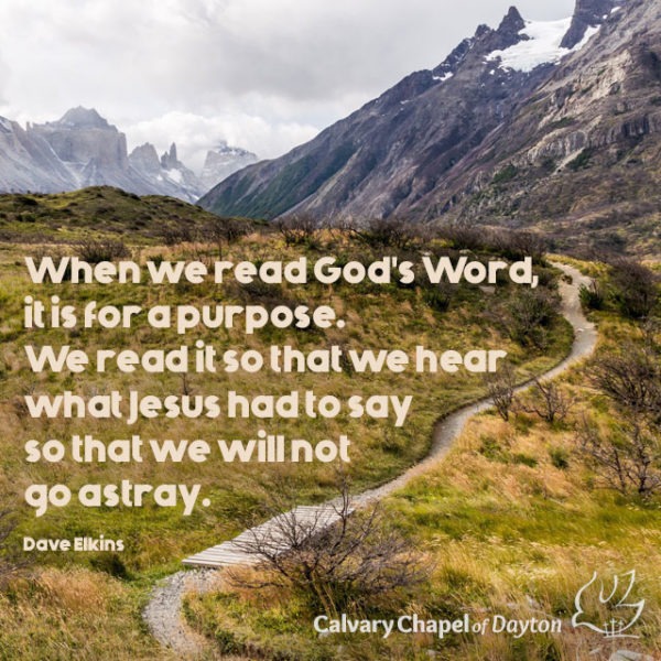 When we read God's Word, it is for a purpose. We read it so that we hear what Jesus had to say so that we will not go astray.