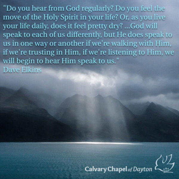 Do you hear from God regularly? Do you feel the move of the Holy Spirit in your life? Or, as you live your life daily, does it feel pretty dry? ...God will speak to each of us differently, but He does speak to us in one way or another if we're walking with Him, if we're trusting in Him, if we're listening to Him, we will begin to hear Him speak to us.