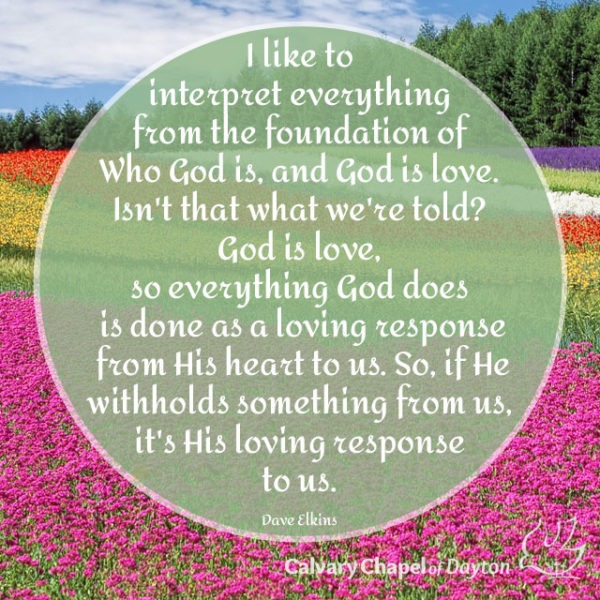 I like to interpret everything from the foundation of Who God is, and God is love. Isn't that what we're told? God is love, so everything God does is done as a loving response from His heart to us. So, if He withholds something from us, it's His loving response to us.