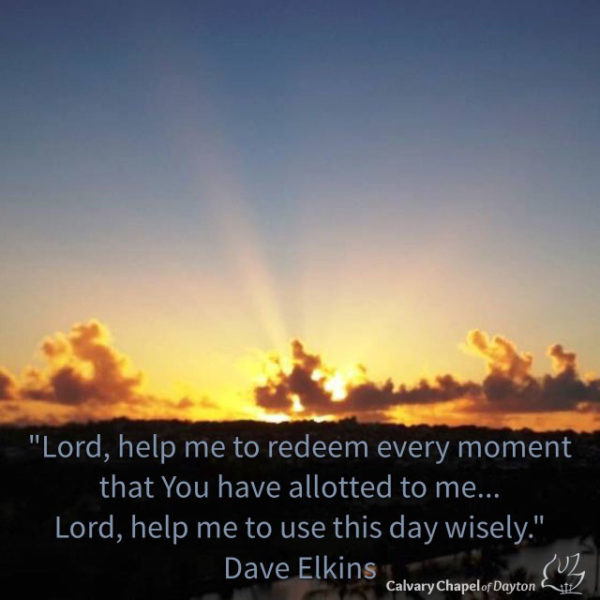 Lord, help me to redeem every moment that You have allotted to me... Lord, help me to use this day wisely.