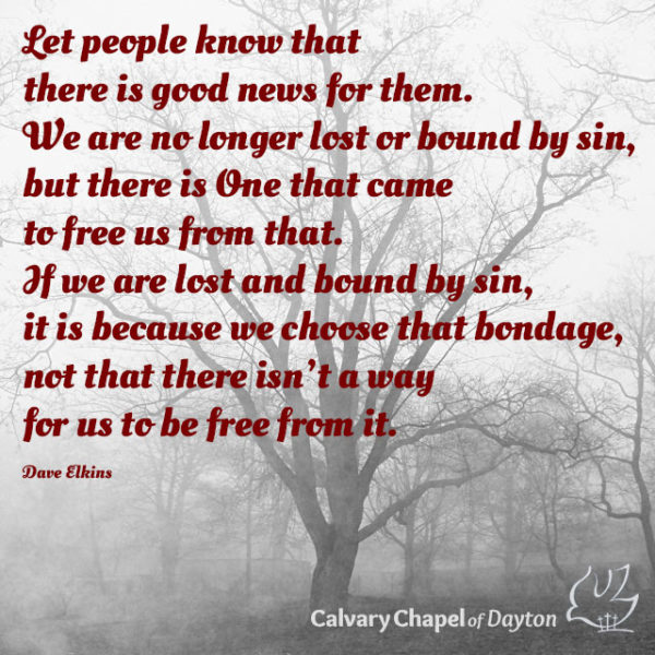 Let people know that there is good news for them. We are no longer lost or bound by sin, but there is One that came to free us from that. If we are lost and bound by sin, it is because we choose that bondage, not that there isn't a way for us to be free from it.