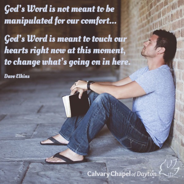 God's Word is not meant to be manipulated for our comfort... God's Word is meant to touch our hearts right now at this moment, to change what's going on in here.