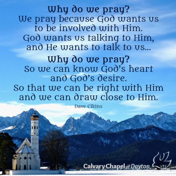 Why do we pray? We pray because God wants us to be involved with Him. God wants us talking to Him, and He wants to talk to us... Why do we pray? So we can know God's heart and God's desire. So that we can be right with Him and we can draw close to Him.