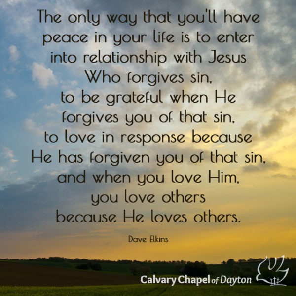 The only way that you'll have peace in your life is to enter into relationship with Jesus Who forgives sin, to be grateful when He forgives you of that sin, to love in response becaue He has forgiven you of that sin, and when you love Him, you love others because He loves others.